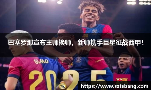 巴塞罗那宣布主帅换帅，新帅携手巨星征战西甲！