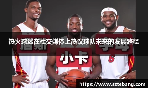 热火球迷在社交媒体上热议球队未来的发展路径