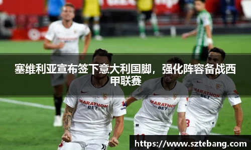 塞维利亚宣布签下意大利国脚，强化阵容备战西甲联赛